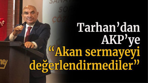 Tarhan’dan AKP’ye “Akan sermayeyi değerlendirmediler”
